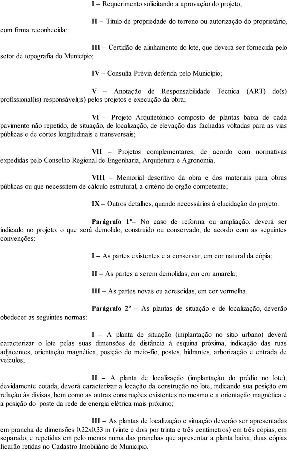 execução da obra; VI Projeto Arquitetônico composto de plantas baixa de cada pavimento não repetido, de situação, de localização, de elevação das fachadas voltadas para as vias públicas e de cortes