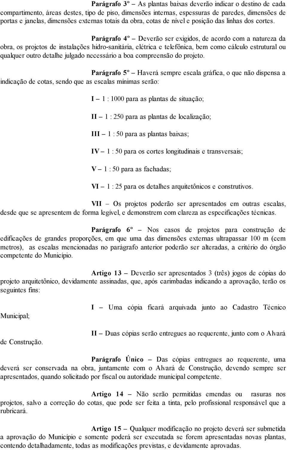 Parágrafo 4º Deverão ser exigidos, de acordo com a natureza da obra, os projetos de instalações hidro-sanitária, elétrica e telefônica, bem como cálculo estrutural ou qualquer outro detalhe julgado