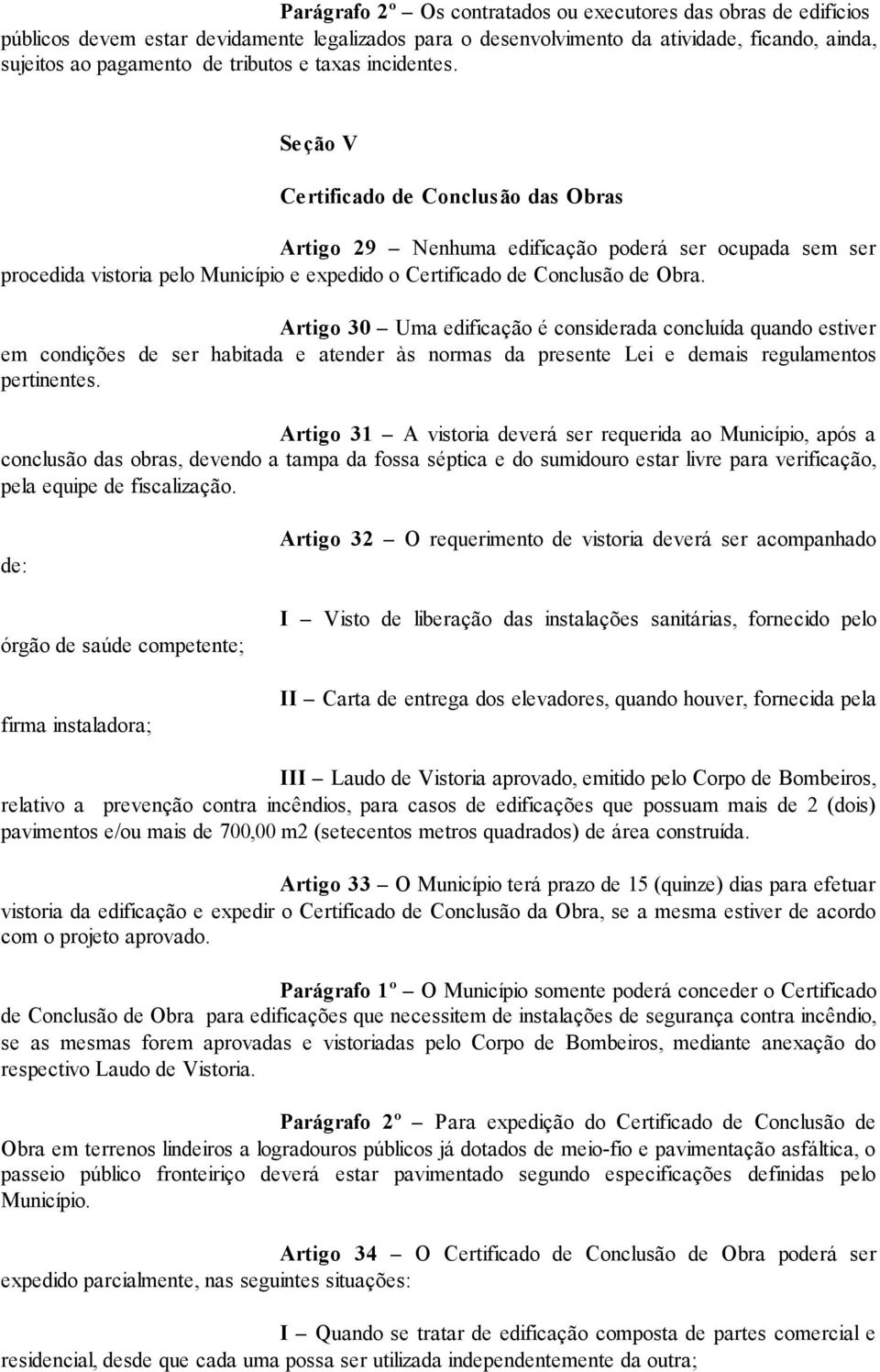 Artigo 30 Uma edificação é considerada concluída quando estiver em condições de ser habitada e atender às normas da presente Lei e demais regulamentos pertinentes.