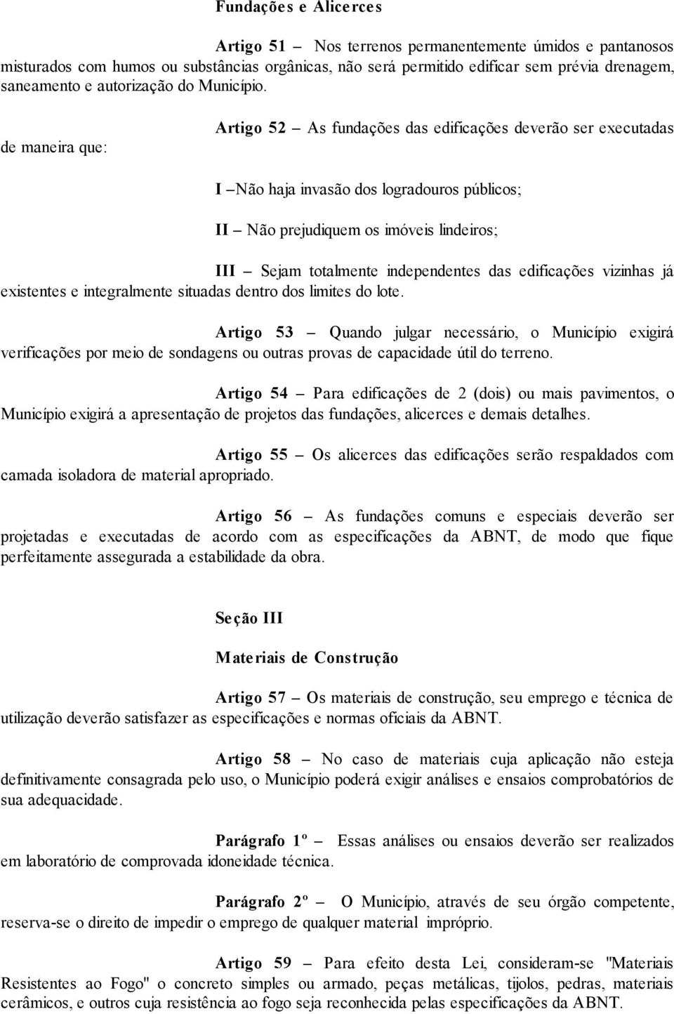 de maneira que: Artigo 52 As fundações das edificações deverão ser executadas I Não haja invasão dos logradouros públicos; II Não prejudiquem os imóveis lindeiros; III Sejam totalmente independentes