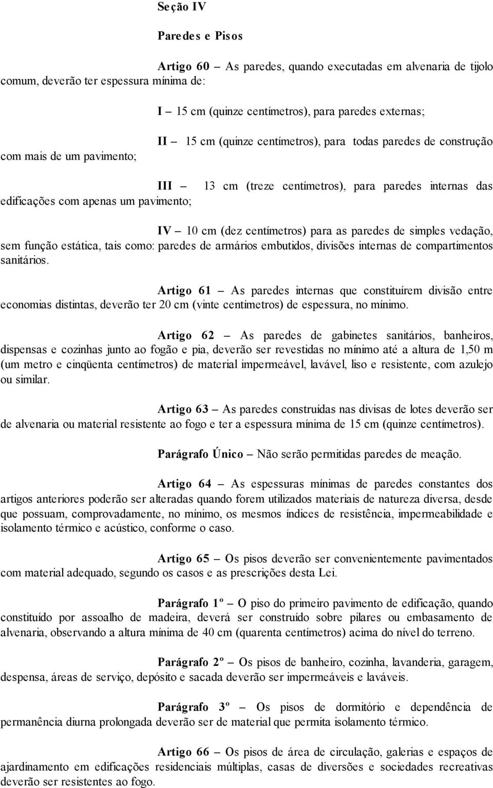 para as paredes de simples vedação, sem função estática, tais como: paredes de armários embutidos, divisões internas de compartimentos sanitários.