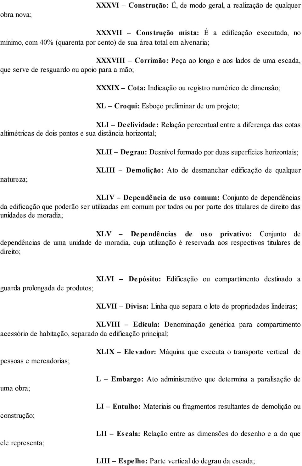 projeto; XLI De clividade: Relação percentual entre a diferença das cotas altimétricas de dois pontos e sua distância horizontal; XLII De grau: Desnível formado por duas superfícies horizontais;