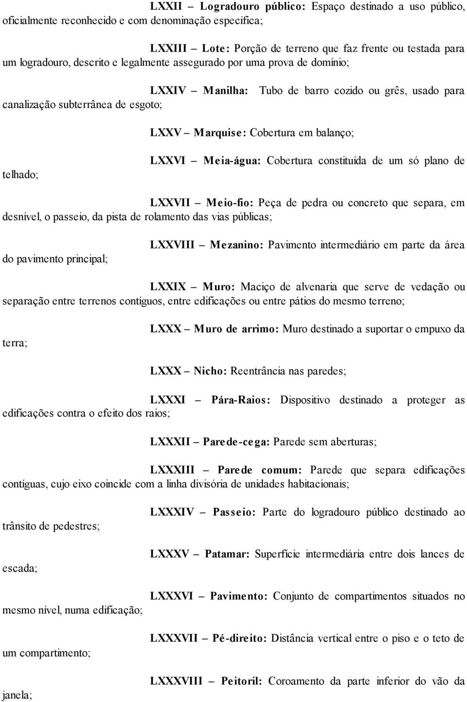 ia-água: Cobertura constituída de um só plano de LXXVII Meio-fio: Peça de pedra ou concreto que separa, em desnível, o passeio, da pista de rolamento das vias públicas; do pavimento principal;