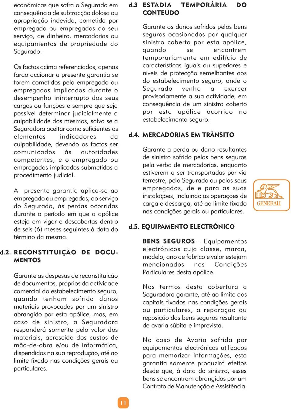 Os factos acima referenciados, apenas farão accionar a presente garantia se forem cometidos pelo empregado ou empregados implicados durante o desempenho ininterrupto dos seus cargos ou funções e