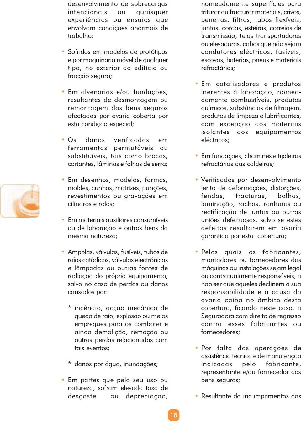 danos verificados em ferramentas permutáveis ou substituíveis, tais como brocas, cortantes, lâminas e folhas de serra; Em desenhos, modelos, formas, moldes, cunhos, matrizes, punções, revestimentos