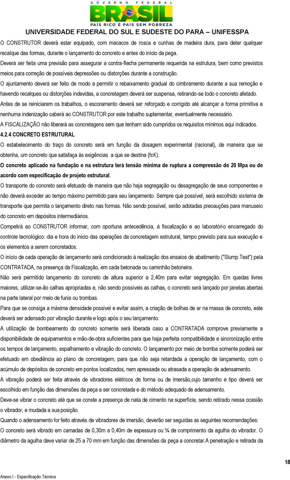 O ajuntamento deverá ser feito de modo a permitir o rebaixamento gradual do cimbramento durante a sua remoção e havendo recalques ou distorções indevidas, a concretagem deverá ser suspensa,