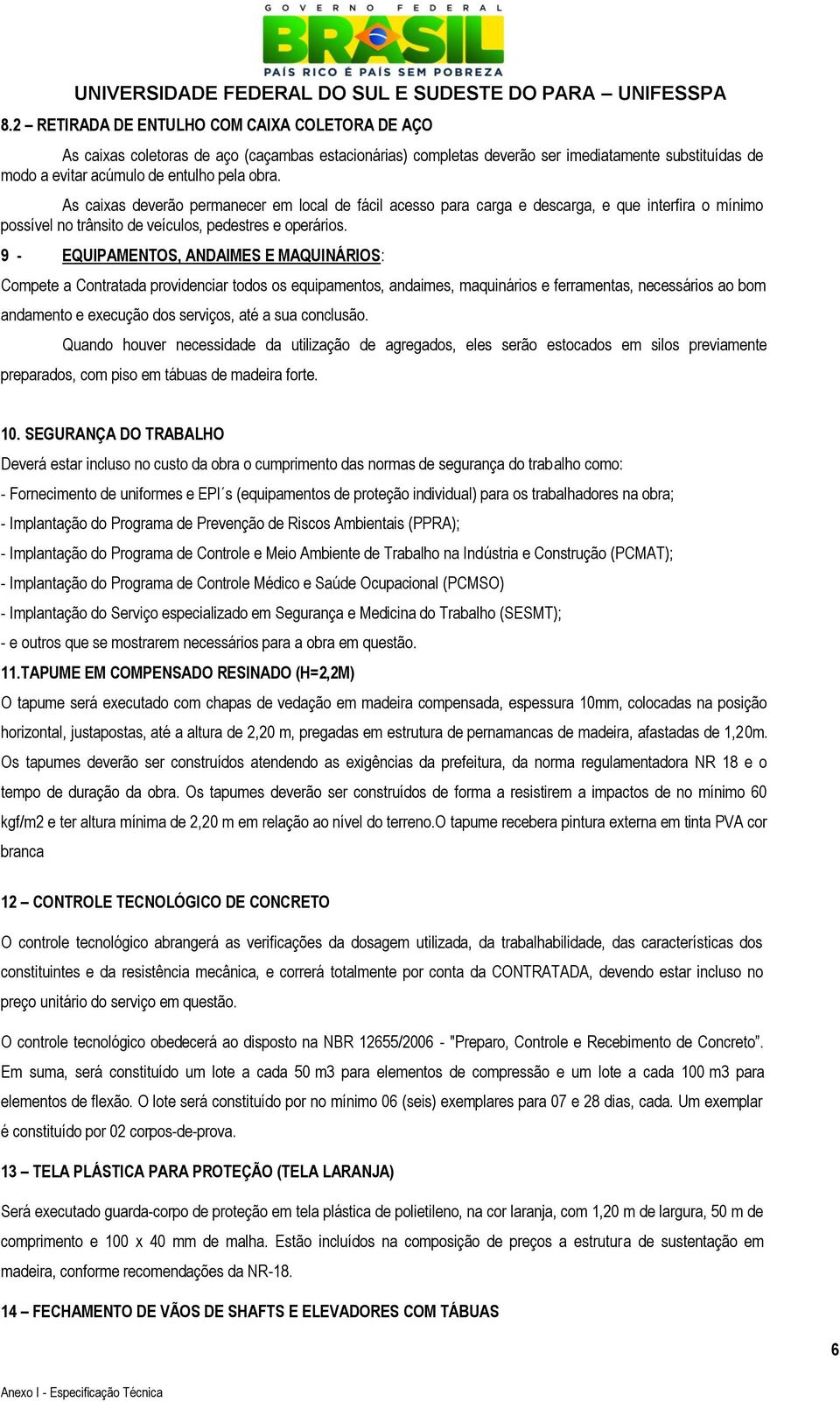 9 - EQUIPAMENTOS, ANDAIMES E MAQUINÁRIOS: Compete a Contratada providenciar todos os equipamentos, andaimes, maquinários e ferramentas, necessários ao bom andamento e execução dos serviços, até a sua