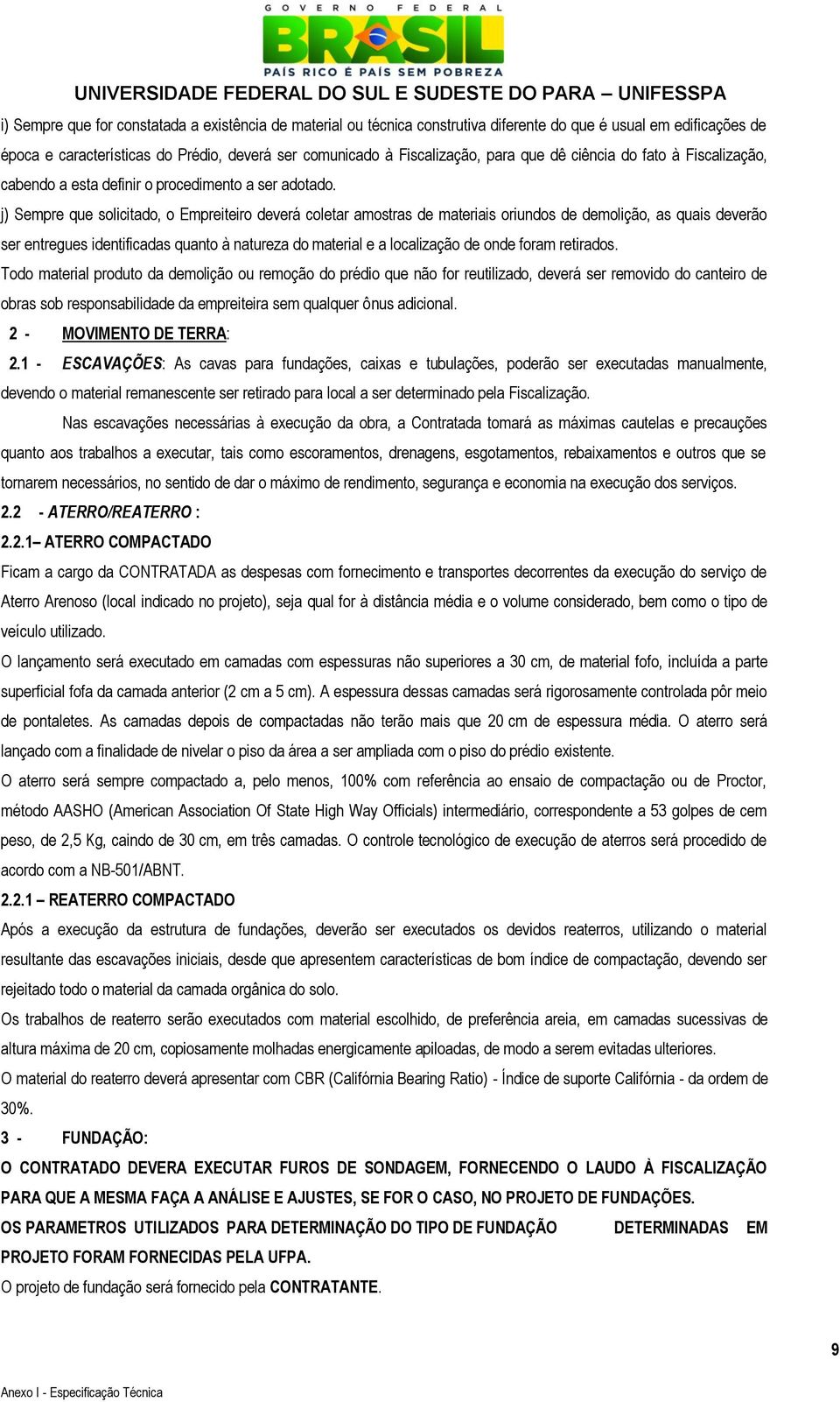 j) Sempre que solicitado, o Empreiteiro deverá coletar amostras de materiais oriundos de demolição, as quais deverão ser entregues identificadas quanto à natureza do material e a localização de onde