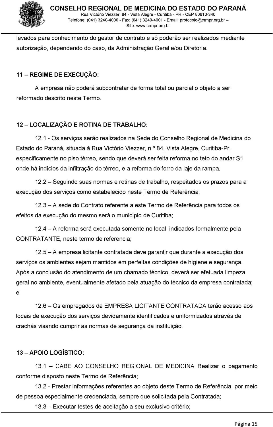 1 - Os serviços serão realizados na Sede do Conselho Regional de Medicina do Estado do Paraná, situada à Rua Victório Viezzer, n.