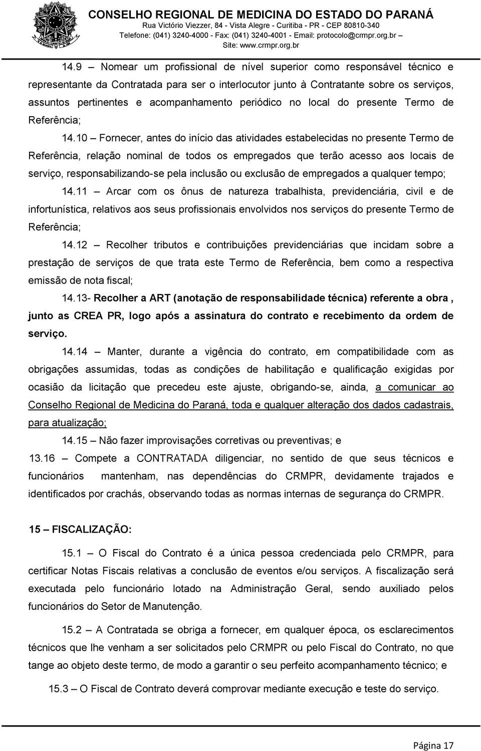 10 Fornecer, antes do início das atividades estabelecidas no presente Termo de Referência, relação nominal de todos os empregados que terão acesso aos locais de serviço, responsabilizando-se pela