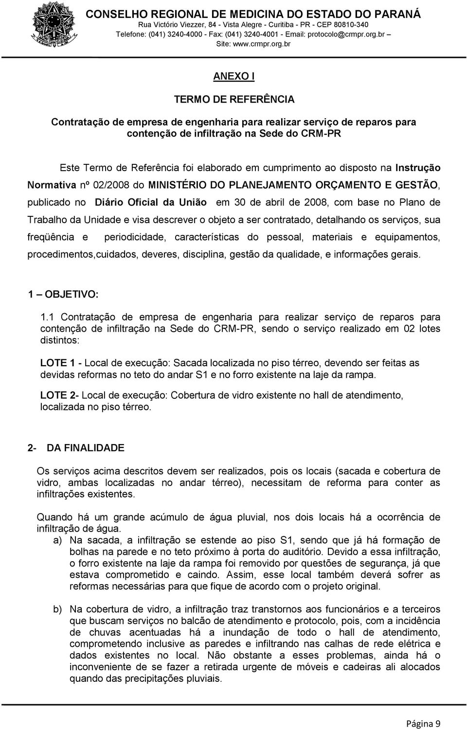 visa descrever o objeto a ser contratado, detalhando os serviços, sua freqüência e periodicidade, características do pessoal, materiais e equipamentos, procedimentos,cuidados, deveres, disciplina,