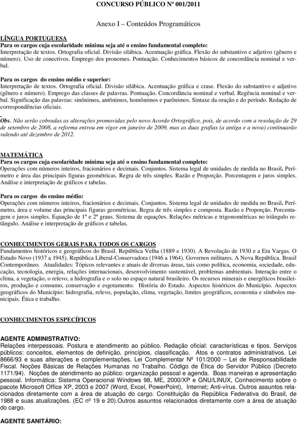 Conhecimentos básicos de concordância nominal e verbal. Para os cargos do ensino médio e superior: Interpretação de textos. Ortografia oficial. Divisão silábica. Acentuação gráfica e crase.