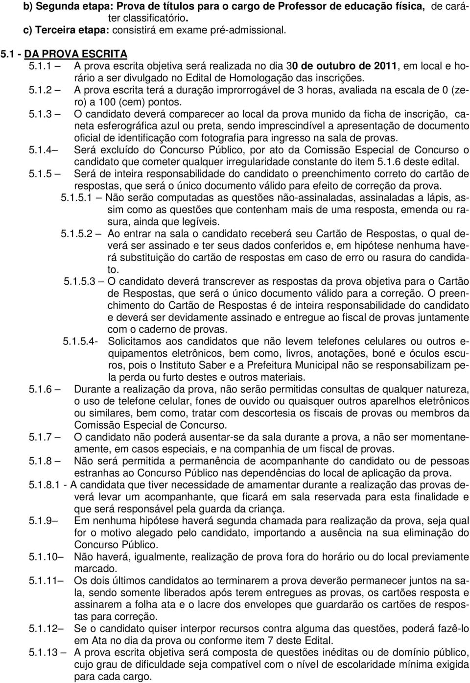 5.1.3 O candidato deverá comparecer ao local da prova munido da ficha de inscrição, caneta esferográfica azul ou preta, sendo imprescindível a apresentação de documento oficial de identificação com