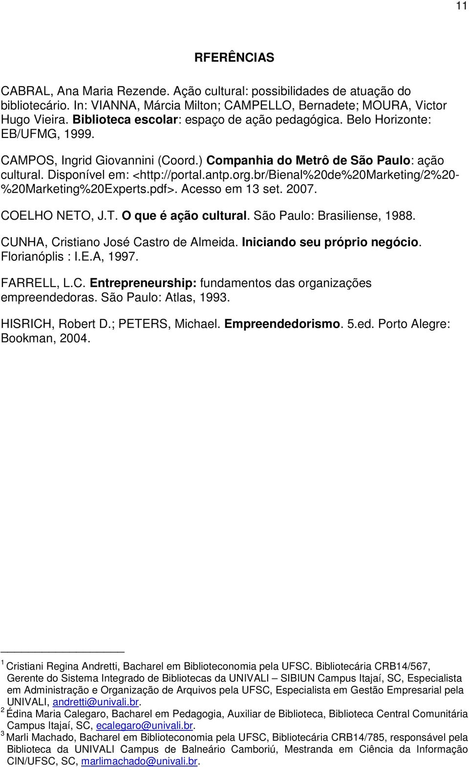 br/bienal%20de%20marketing/2%20- %20Marketing%20Experts.pdf>. Acesso em 13 set. 2007. COELHO NETO, J.T. O que é ação cultural. São Paulo: Brasiliense, 1988. CUNHA, Cristiano José Castro de Almeida.