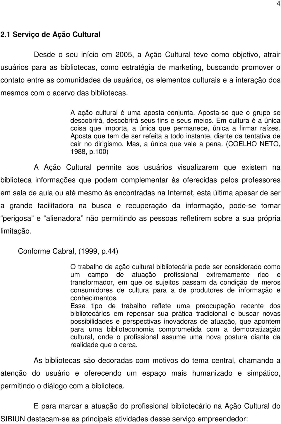 Aposta-se que o grupo se descobrirá, descobrirá seus fins e seus meios. Em cultura é a única coisa que importa, a única que permanece, única a firmar raízes.