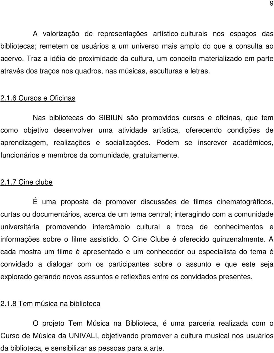 6 Cursos e Oficinas Nas bibliotecas do SIBIUN são promovidos cursos e oficinas, que tem como objetivo desenvolver uma atividade artística, oferecendo condições de aprendizagem, realizações e