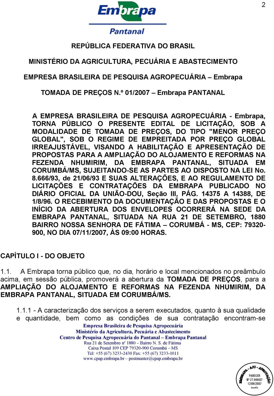 SOB O REGIME DE EMPREITADA POR PREÇO GLOBAL IRREAJUSTÁVEL, VISANDO A HABILITAÇÃO E APRESENTAÇÃO DE PROPOSTAS PARA A AMPLIAÇÃO DO ALOJAMENTO E REFORMAS NA FEZENDA NHUMIRIM, DA EMBRAPA PANTANAL,