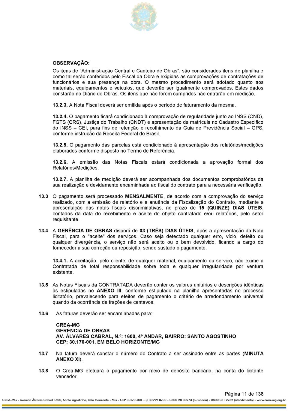 Os itens que não forem cumpridos não entrarão em medição. 13.2.3. A Nota Fiscal deverá ser emitida após o período de faturamento da mesma. 13.2.4.