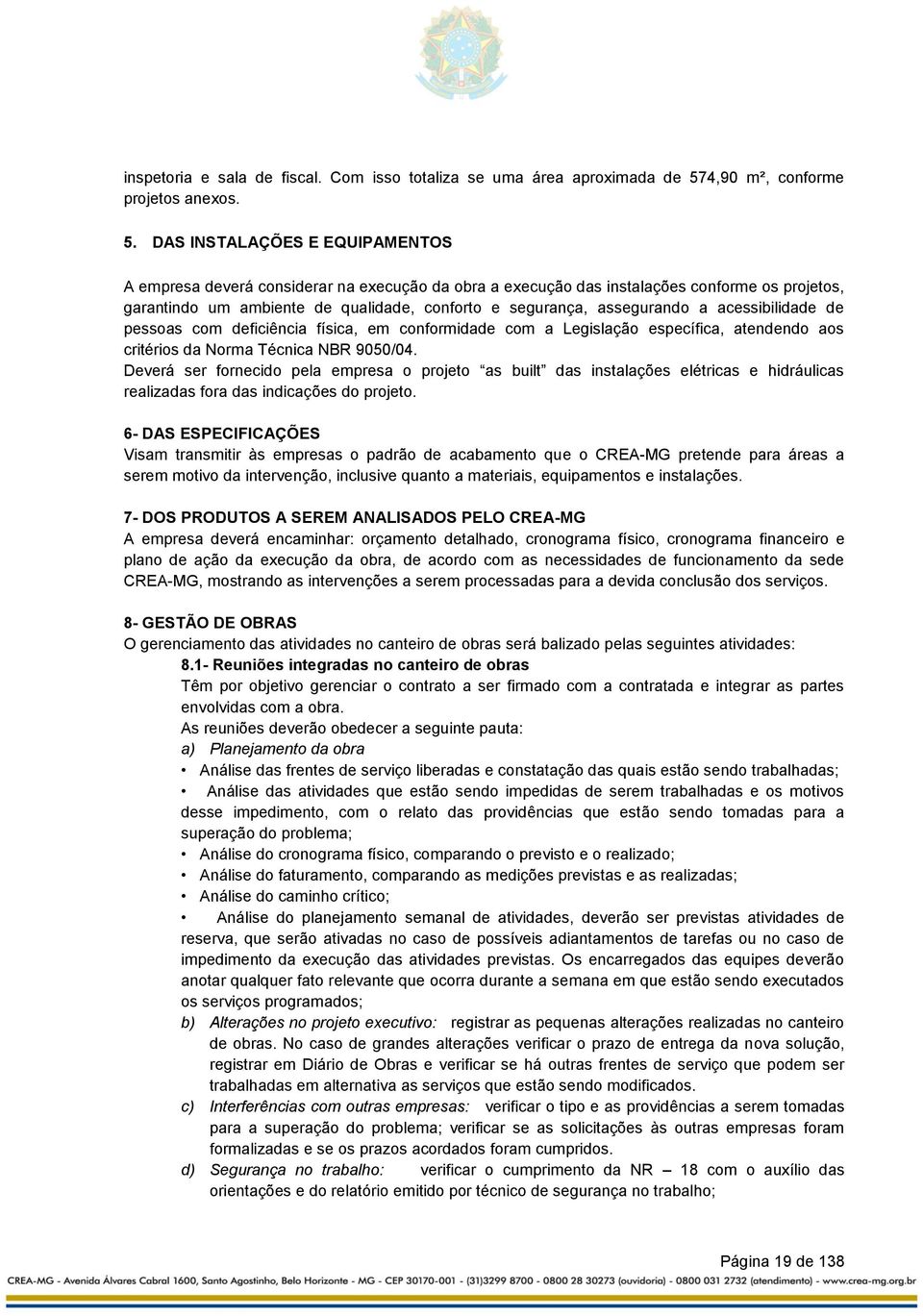 DAS INSTALAÇÕES E EQUIPAMENTOS A empresa deverá considerar na execução da obra a execução das instalações conforme os projetos, garantindo um ambiente de qualidade, conforto e segurança, assegurando