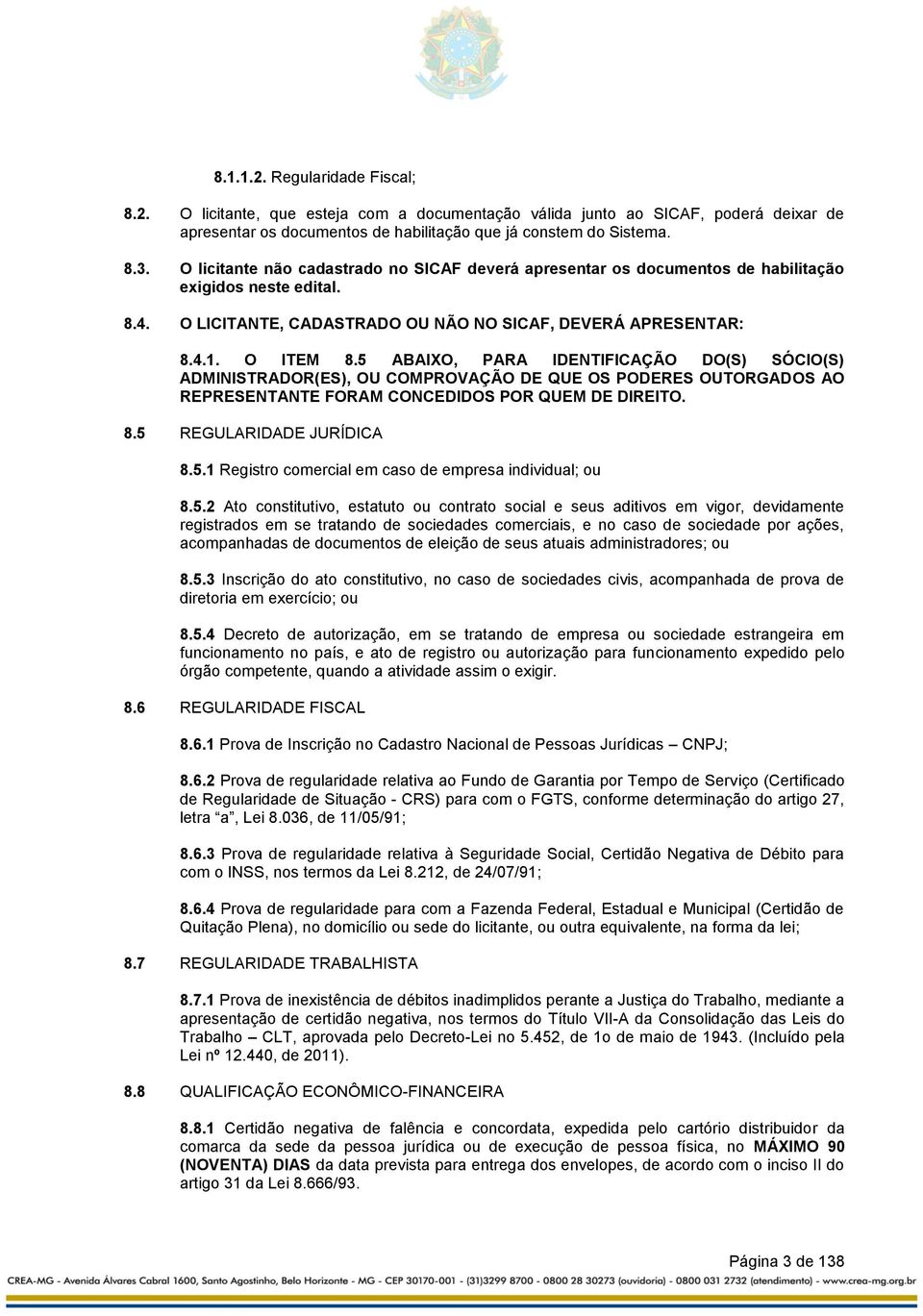 5 ABAIXO, PARA IDENTIFICAÇÃO DO(S) SÓCIO(S) ADMINISTRADOR(ES), OU COMPROVAÇÃO DE QUE OS PODERES OUTORGADOS AO REPRESENTANTE FORAM CONCEDIDOS POR QUEM DE DIREITO. 8.5 REGULARIDADE JURÍDICA 8.5.1 Registro comercial em caso de empresa individual; ou 8.