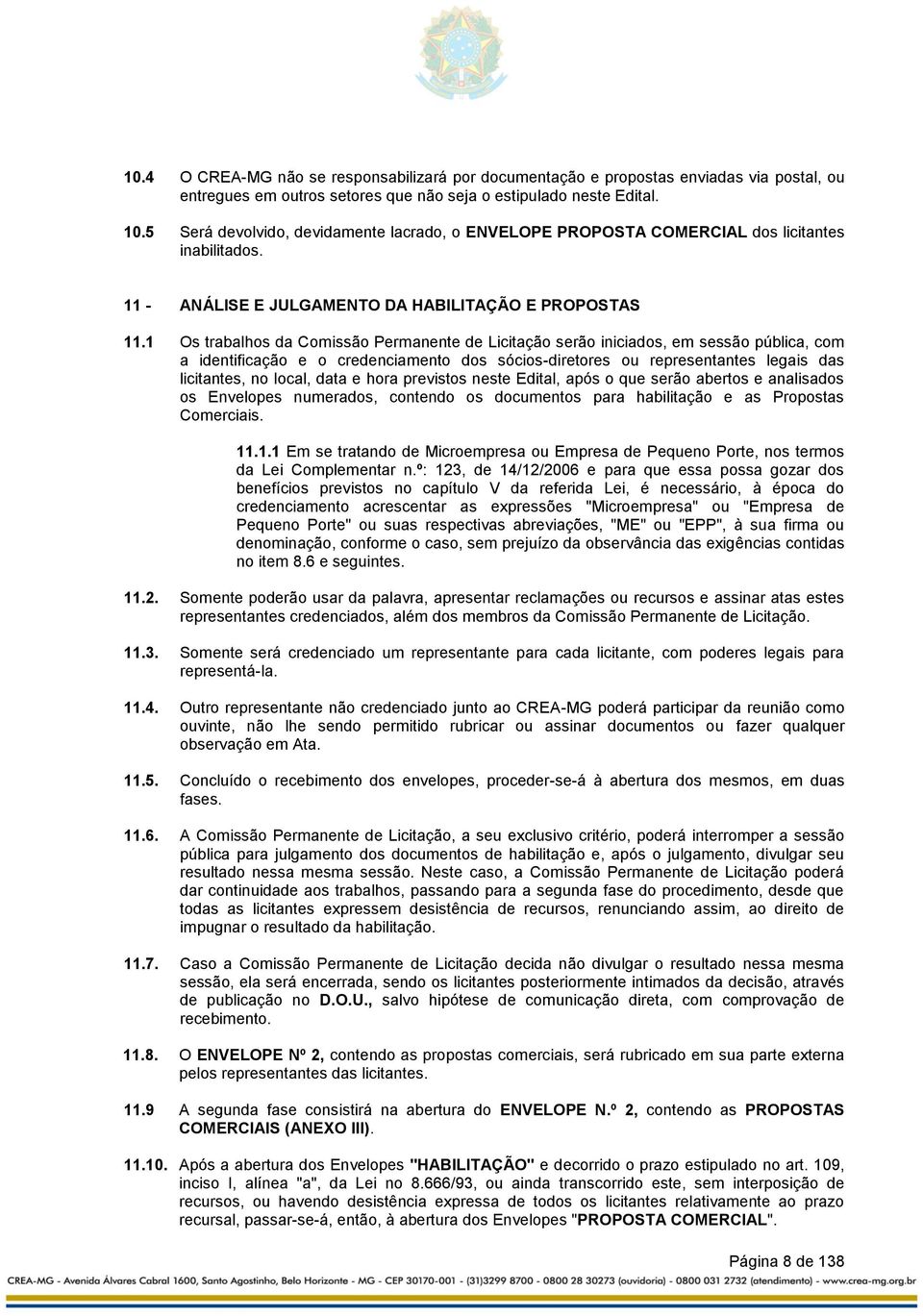 1 Os trabalhos da Comissão Permanente de Licitação serão iniciados, em sessão pública, com a identificação e o credenciamento dos sócios-diretores ou representantes legais das licitantes, no local,