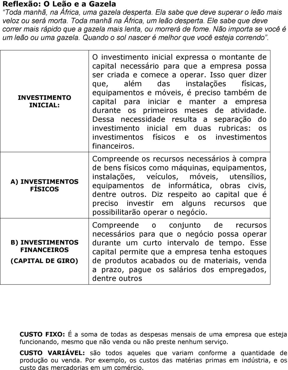 INVESTIMENTO INICIAL: A) INVESTIMENTOS FÍSICOS B) INVESTIMENTOS FINANCEIROS (CAPITAL DE GIRO) O investimento inicial expressa o montante de capital necessário para que a empresa possa ser criada e