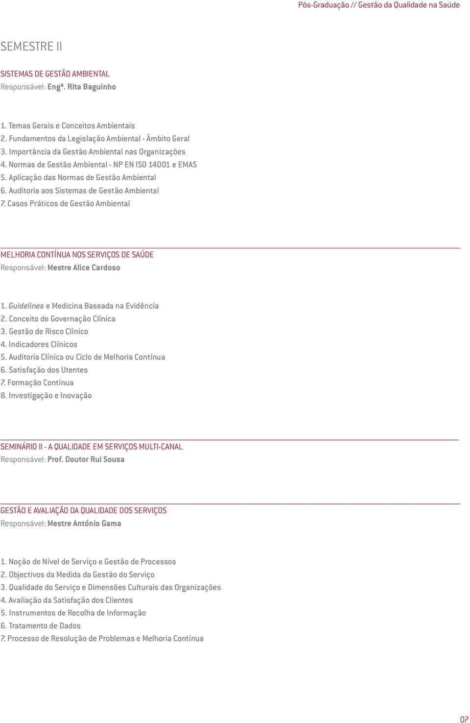 Aplicação das Normas de Gestão Ambiental 6. Auditoria aos Sistemas de Gestão Ambiental 7.