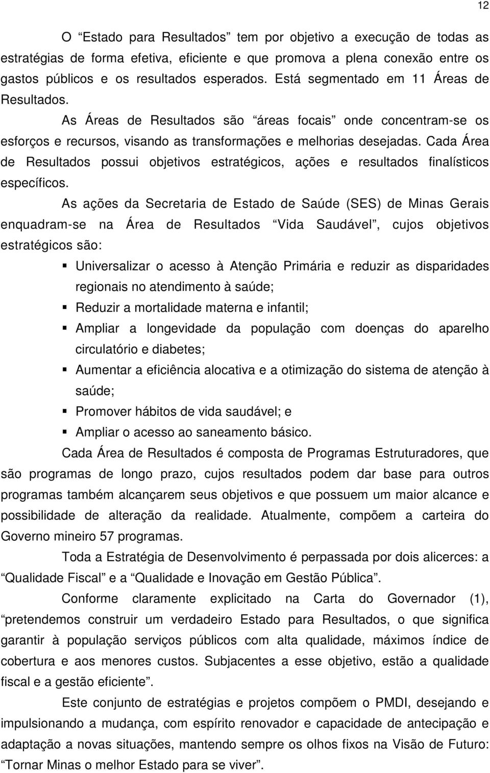 Cada Área de Resultados possui objetivos estratégicos, ações e resultados finalísticos específicos.