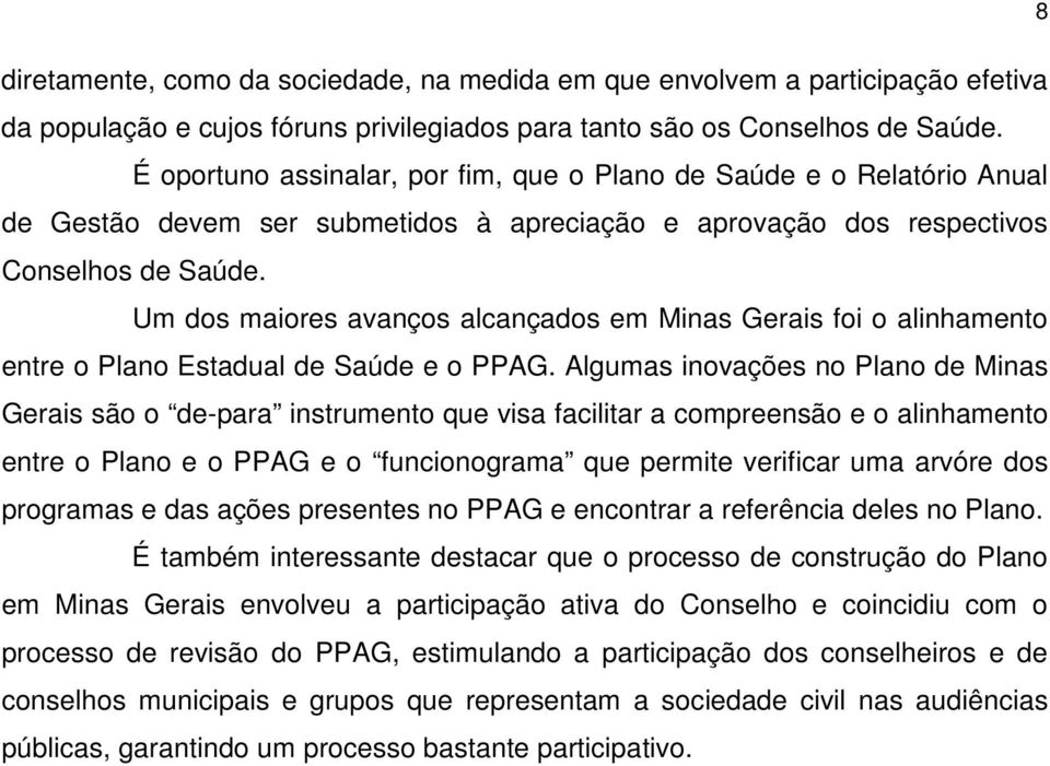 Um dos maiores avanços alcançados em Minas Gerais foi o alinhamento entre o Plano Estadual de Saúde e o PPAG.