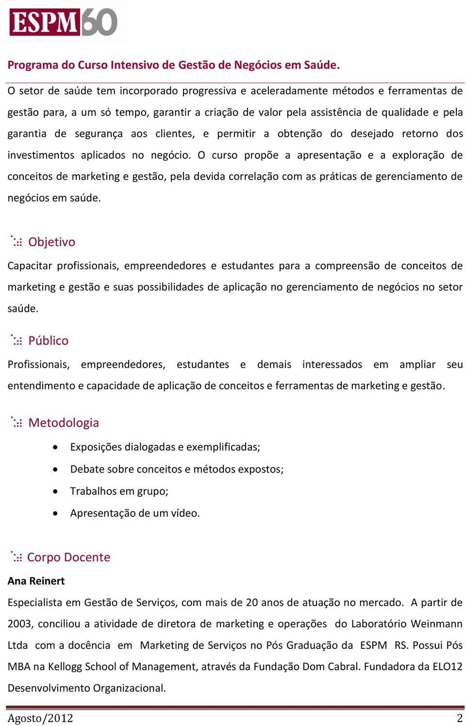 segurança aos clientes, e permitir a obtenção do desejado retorno dos investimentos aplicados no negócio.