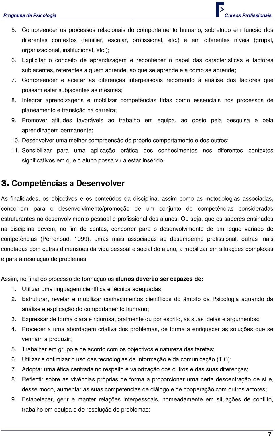 Explicitar o conceito de aprendizagem e reconhecer o papel das características e factores subjacentes, referentes a quem aprende, ao que se aprende e a como se aprende; 7.