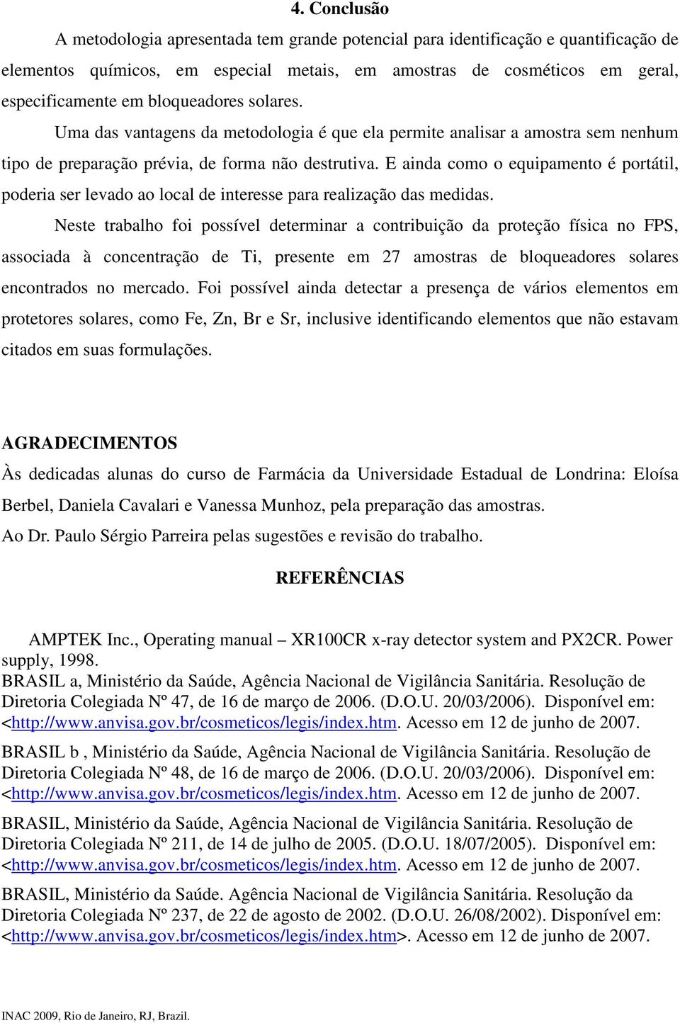 E ainda como o equipamento é portátil, poderia ser levado ao local de interesse para realização das medidas.