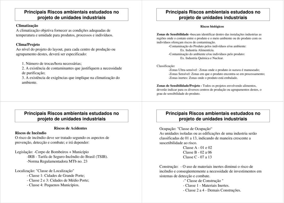 A existência de contaminantes que justifiquem a necessidade de purificação; 3. A existência de exigências que implique na climatização do ambiente.