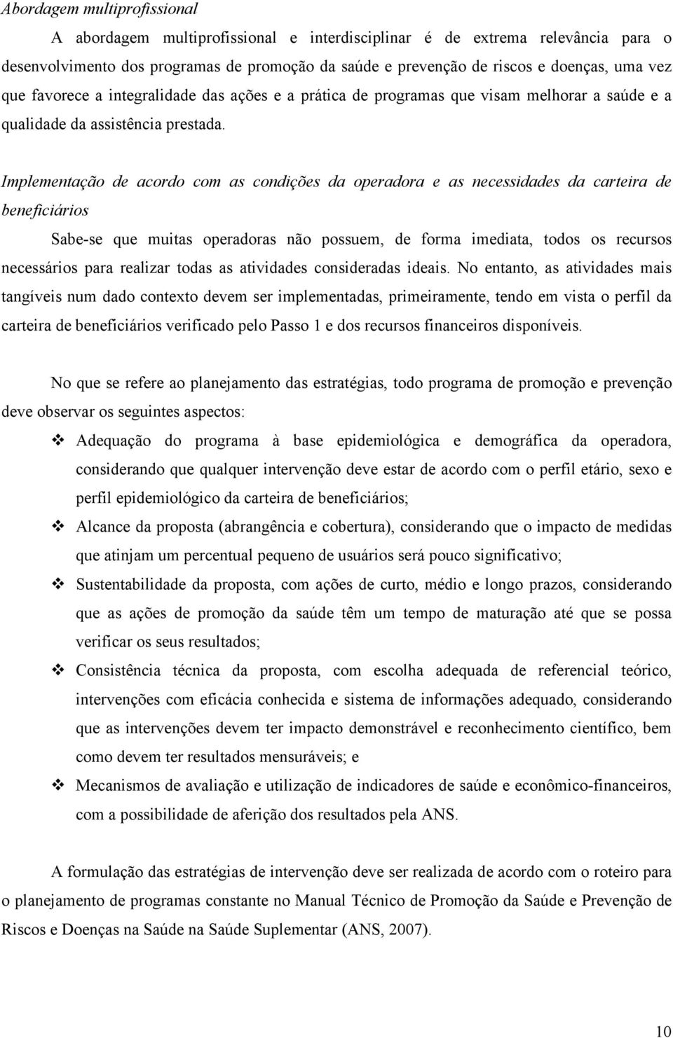 Implementação de acordo com as condições da operadora e as necessidades da carteira de beneficiários Sabe-se que muitas operadoras não possuem, de forma imediata, todos os recursos necessários para