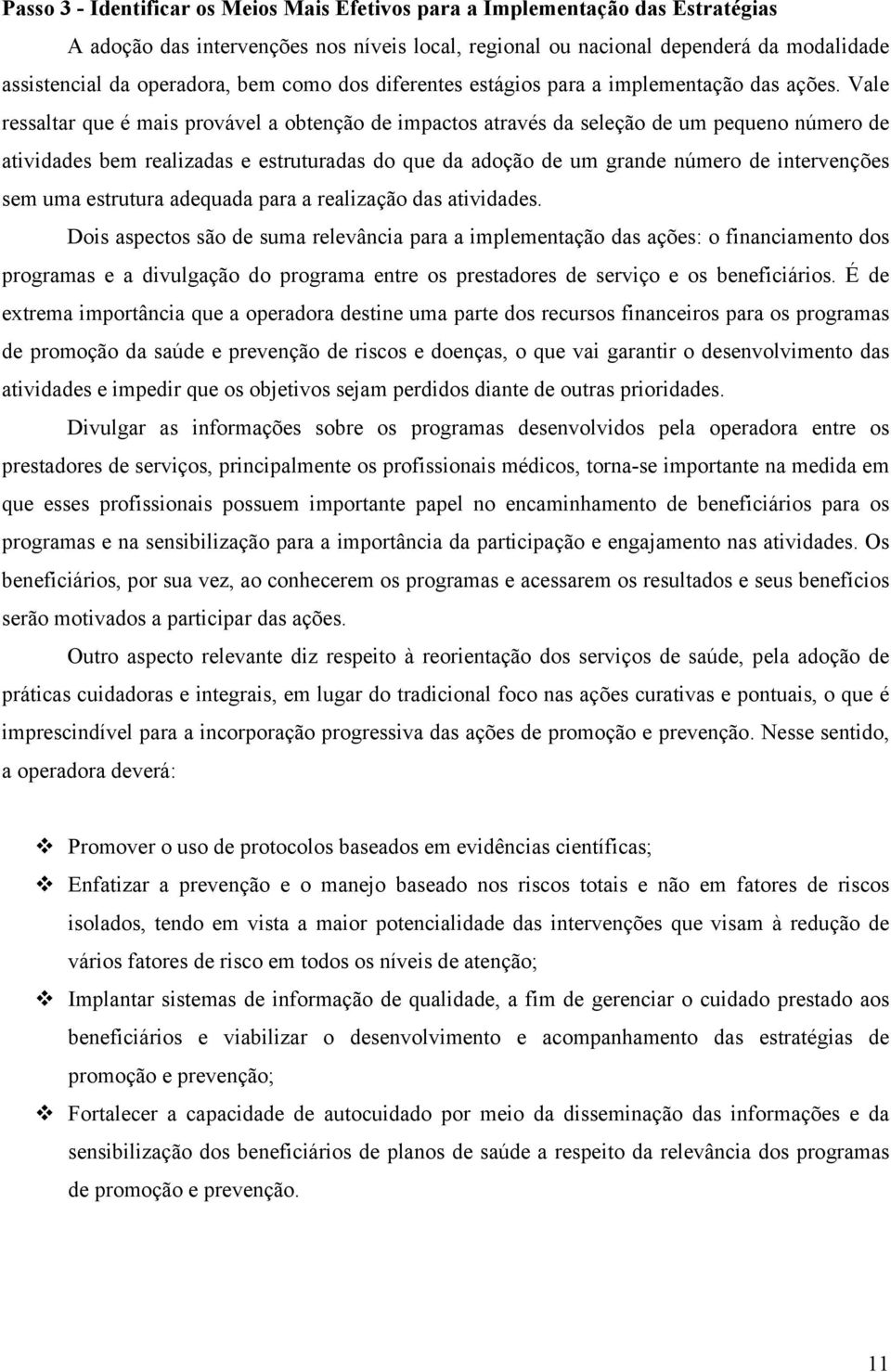 Vale ressaltar que é mais provável a obtenção de impactos através da seleção de um pequeno número de atividades bem realizadas e estruturadas do que da adoção de um grande número de intervenções sem