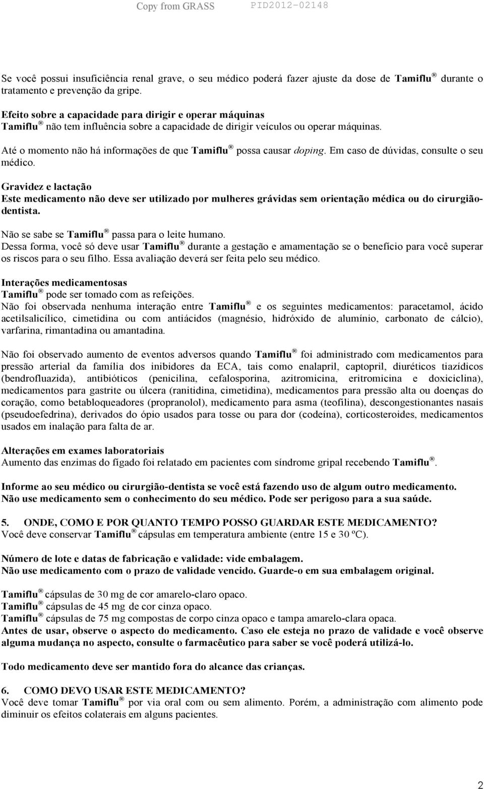 Até o momento não há informações de que Tamiflu possa causar doping. Em caso de dúvidas, consulte o seu médico.