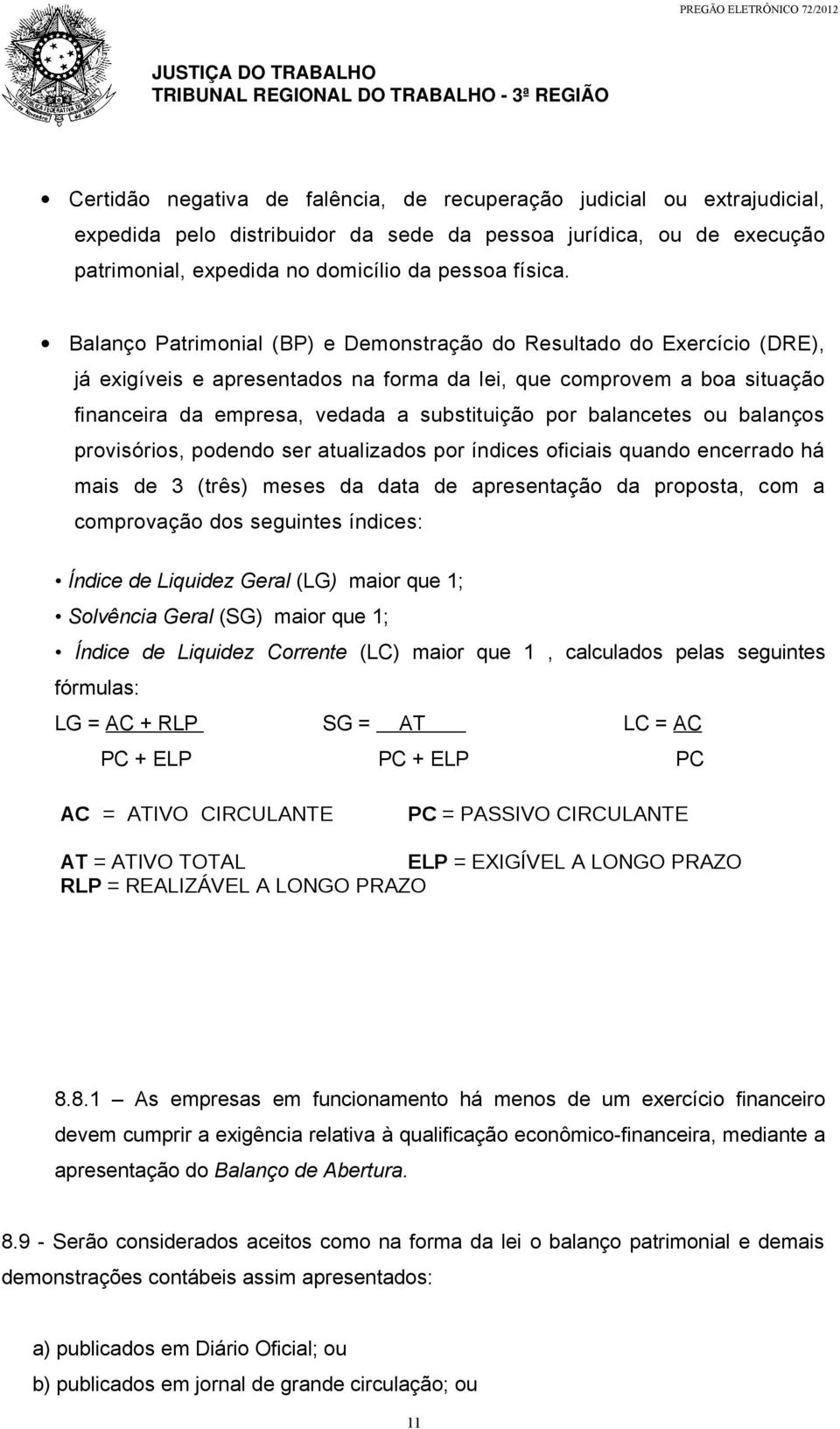 balancetes ou balanços provisórios, podendo ser atualizados por índices oficiais quando encerrado há mais de 3 (três) meses da data de apresentação da proposta, com a comprovação dos seguintes