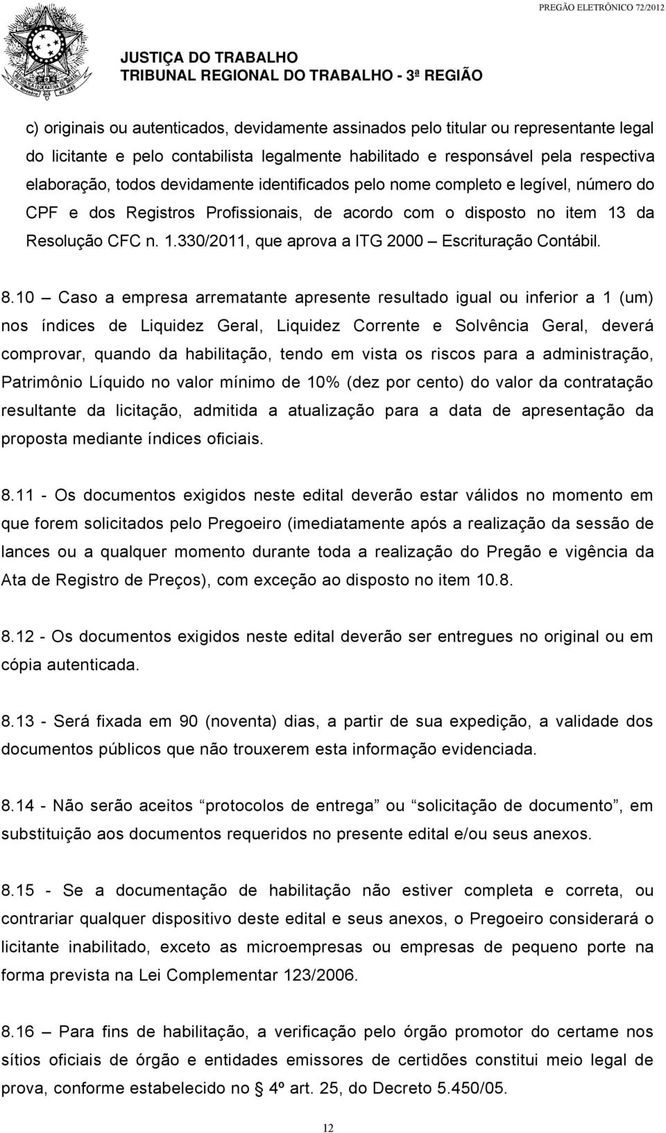 8.10 Caso a empresa arrematante apresente resultado igual ou inferior a 1 (um) nos índices de Liquidez Geral, Liquidez Corrente e Solvência Geral, deverá comprovar, quando da habilitação, tendo em