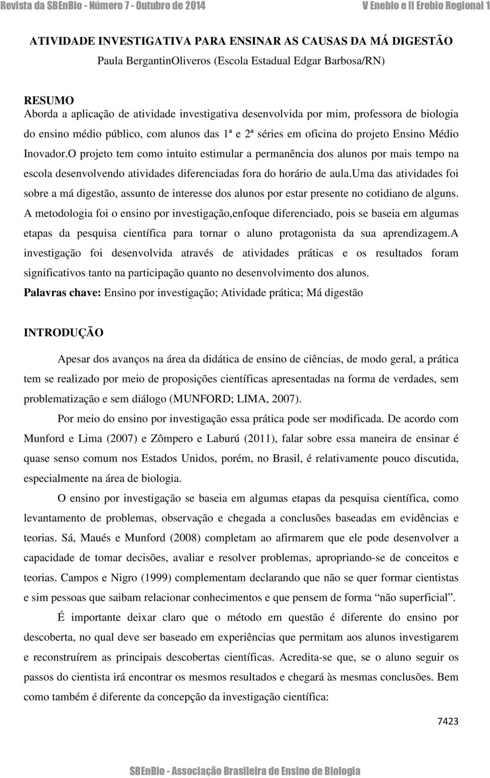 O projeto tem como intuito estimular a permanência dos alunos por mais tempo na escola desenvolvendo atividades diferenciadas fora do horário de aula.