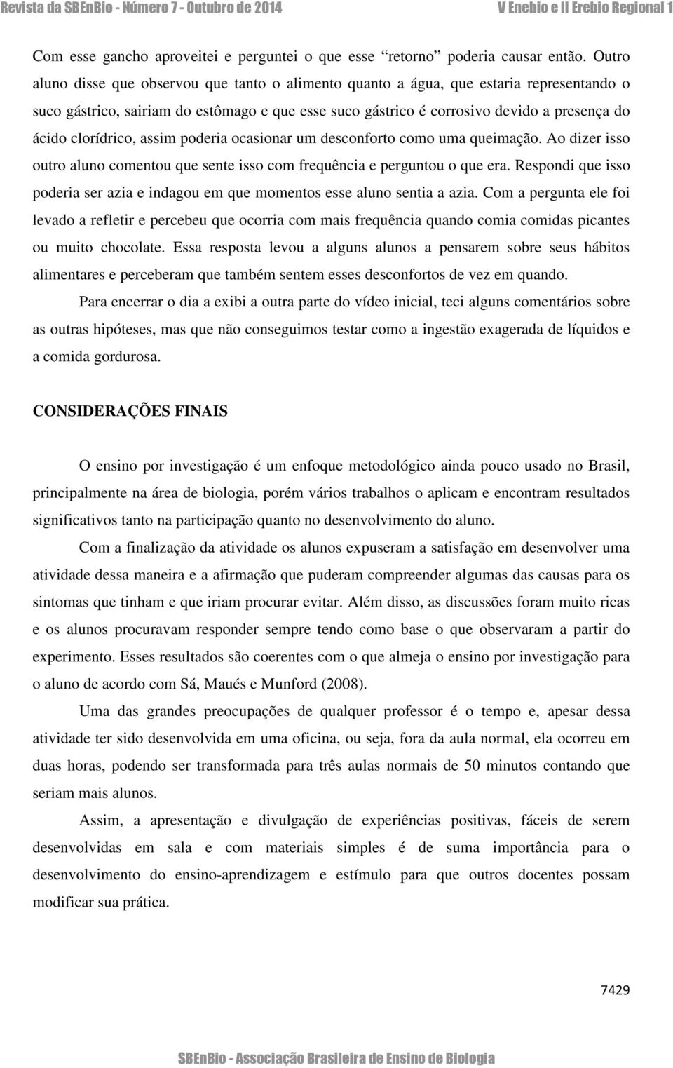 clorídrico, assim poderia ocasionar um desconforto como uma queimação. Ao dizer isso outro aluno comentou que sente isso com frequência e perguntou o que era.