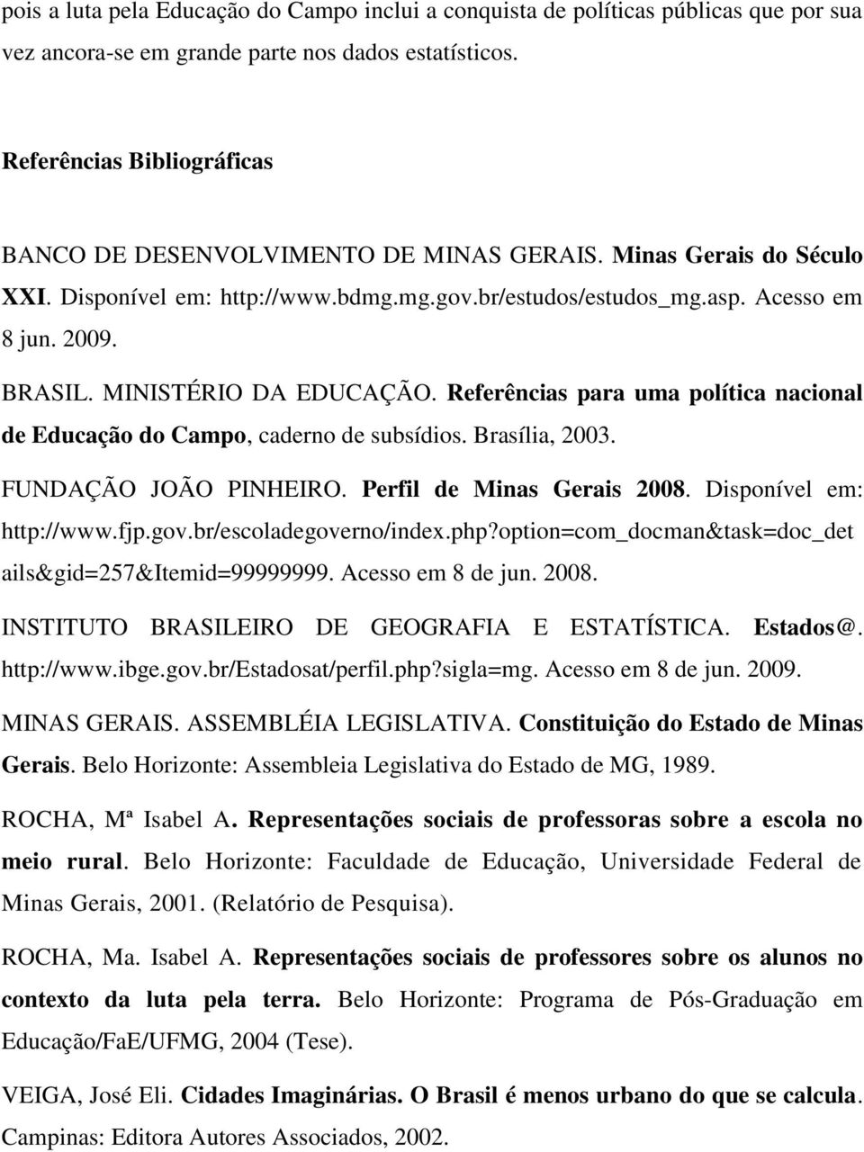 MINISTÉRIO DA EDUCAÇÃO. Referências para uma política nacional de Educação do Campo, caderno de subsídios. Brasília, 2003. FUNDAÇÃO JOÃO PINHEIRO. Perfil de Minas Gerais 2008.