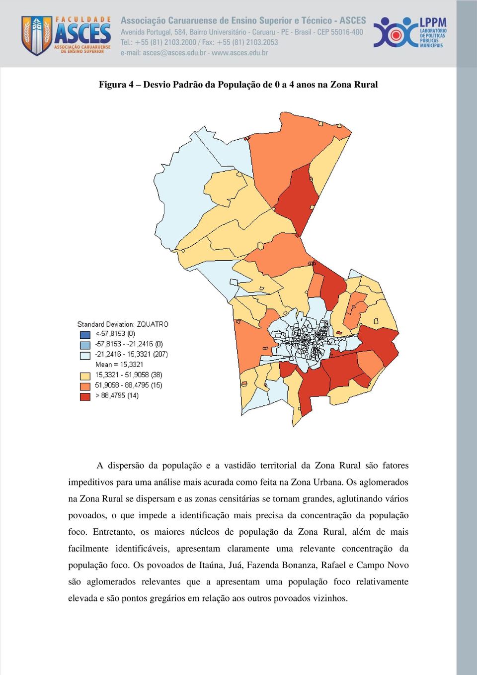 Os aglomerados na Zona Rural se dispersam e as zonas censitárias se tornam grandes, aglutinando vários povoados, o que impede a identificação mais precisa da concentração da população foco.