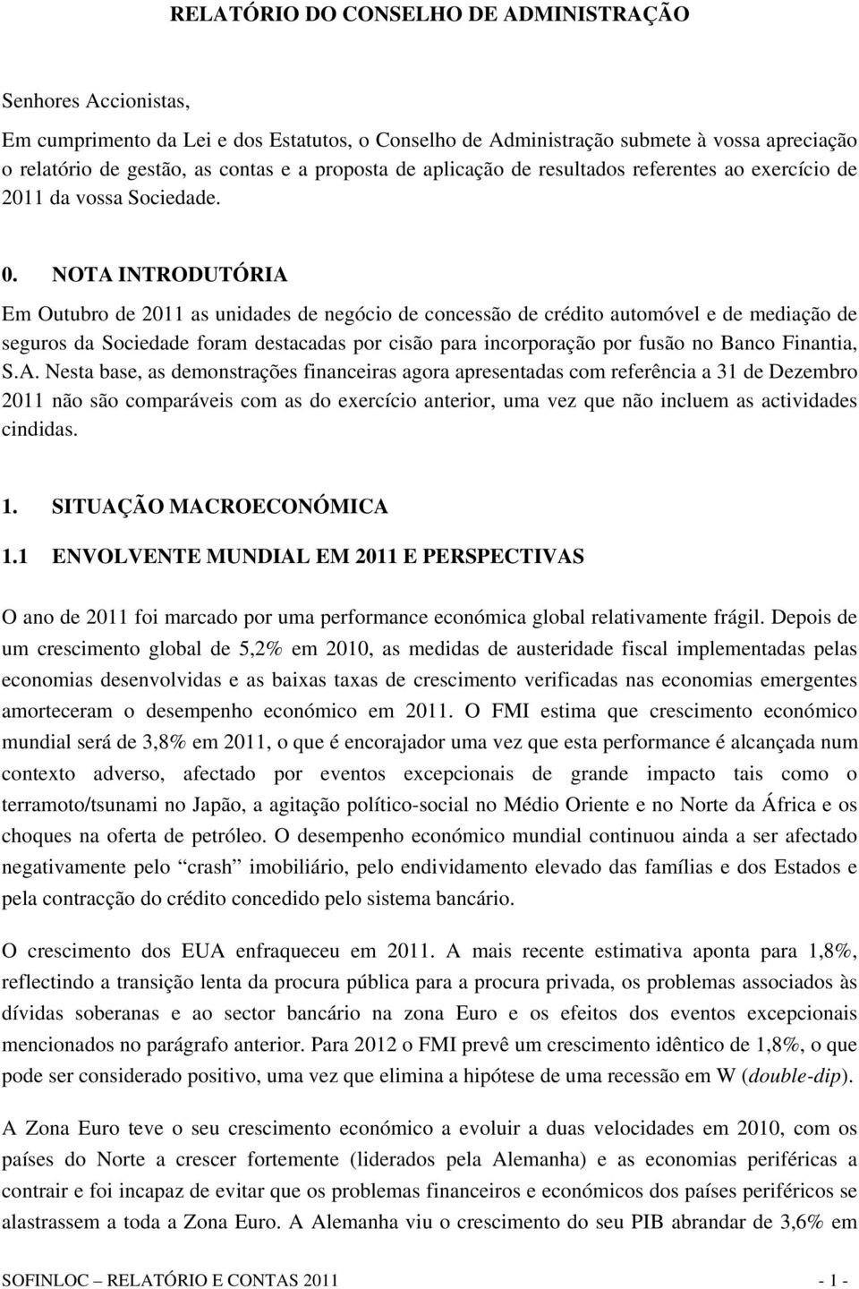 NOTA INTRODUTÓRIA Em Outubro de 2011 as unidades de negócio de concessão de crédito automóvel e de mediação de seguros da Sociedade foram destacadas por cisão para incorporação por fusão no Banco