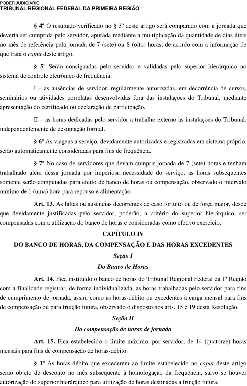 5º Serão consignadas pelo servidor e validadas pelo superior hierárquico no sistema de controle eletrônico de frequência: I as ausências de servidor, regularmente autorizadas, em decorrência de