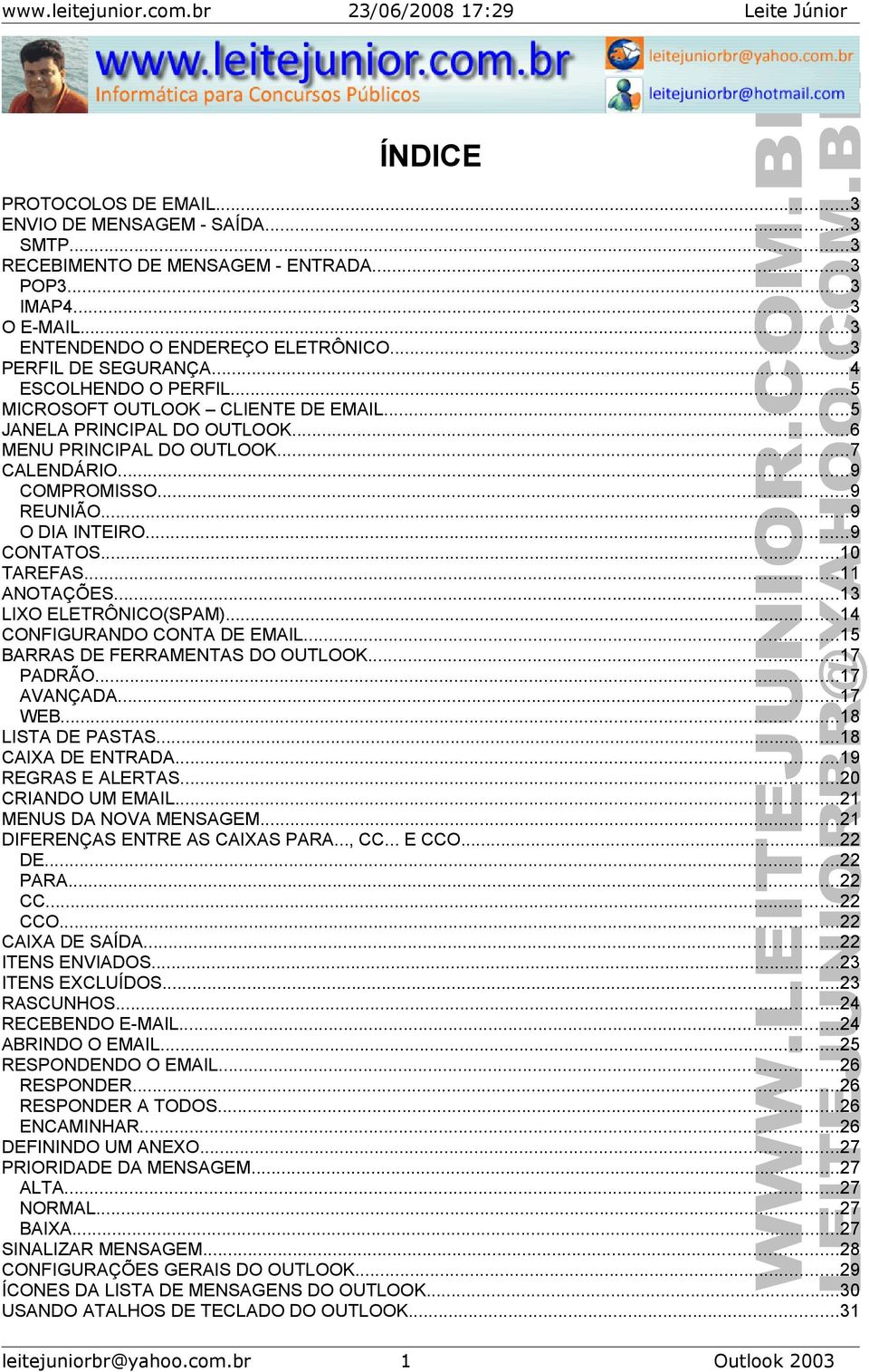 ..10 TAREFAS...11 ANOTAÇÕES...13 LIXO ELETRÔNICO(SPAM)...14 CONFIGURANDO CONTA DE EMAIL...15 BARRAS DE FERRAMENTAS DO OUTLOOK...17 PADRÃO...17 AVANÇADA...17 WEB...18 LISTA DE PASTAS.