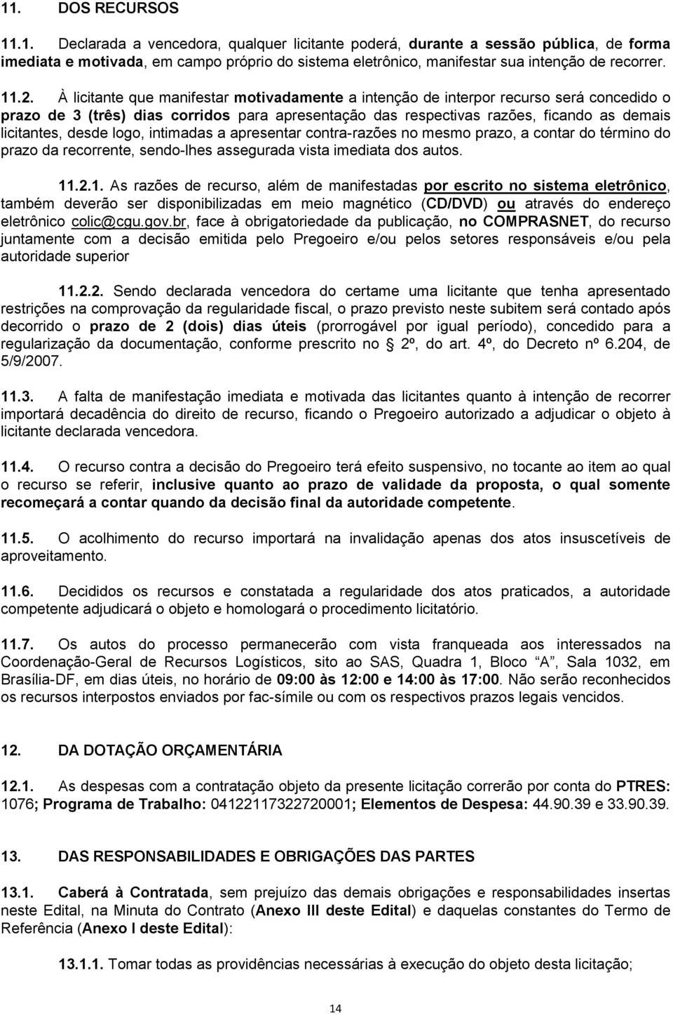 desde logo, intimadas a apresentar contra-razões no mesmo prazo, a contar do término do prazo da recorrente, sendo-lhes assegurada vista imediata dos autos. 11