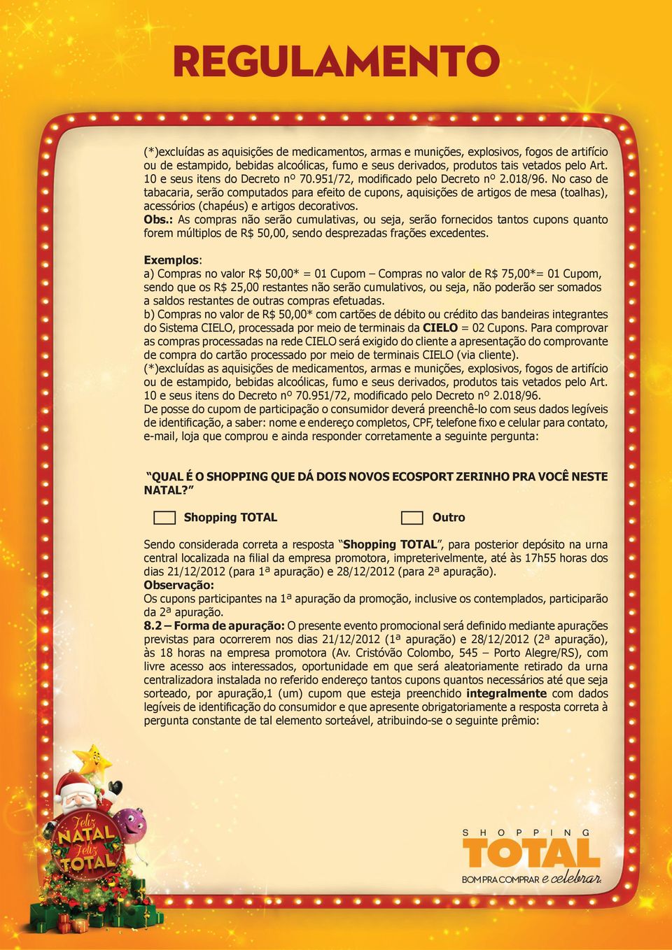 No caso de tabacaria, serão computados para efeito de cupons, aquisições de artigos de mesa (toalhas), acessórios (chapéus) e artigos decorativos. Obs.