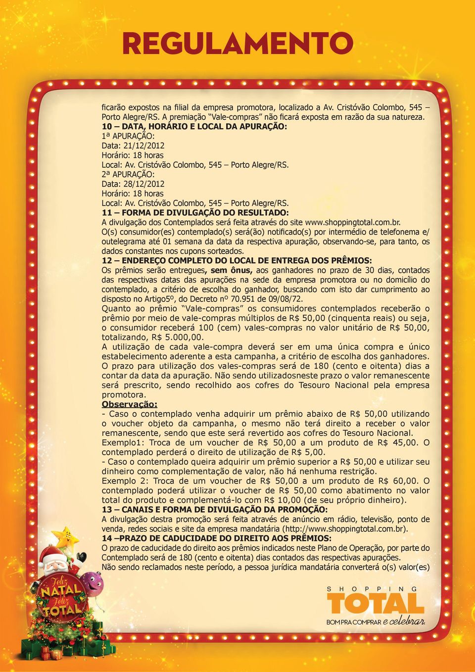 Cristóvão Colombo, 545 Porto Alegre/RS. 11 FORMA DE DIVULGAÇÃO DO RESULTADO: A divulgação dos Contemplados será feita através do site www.shoppingtotal.com.br.