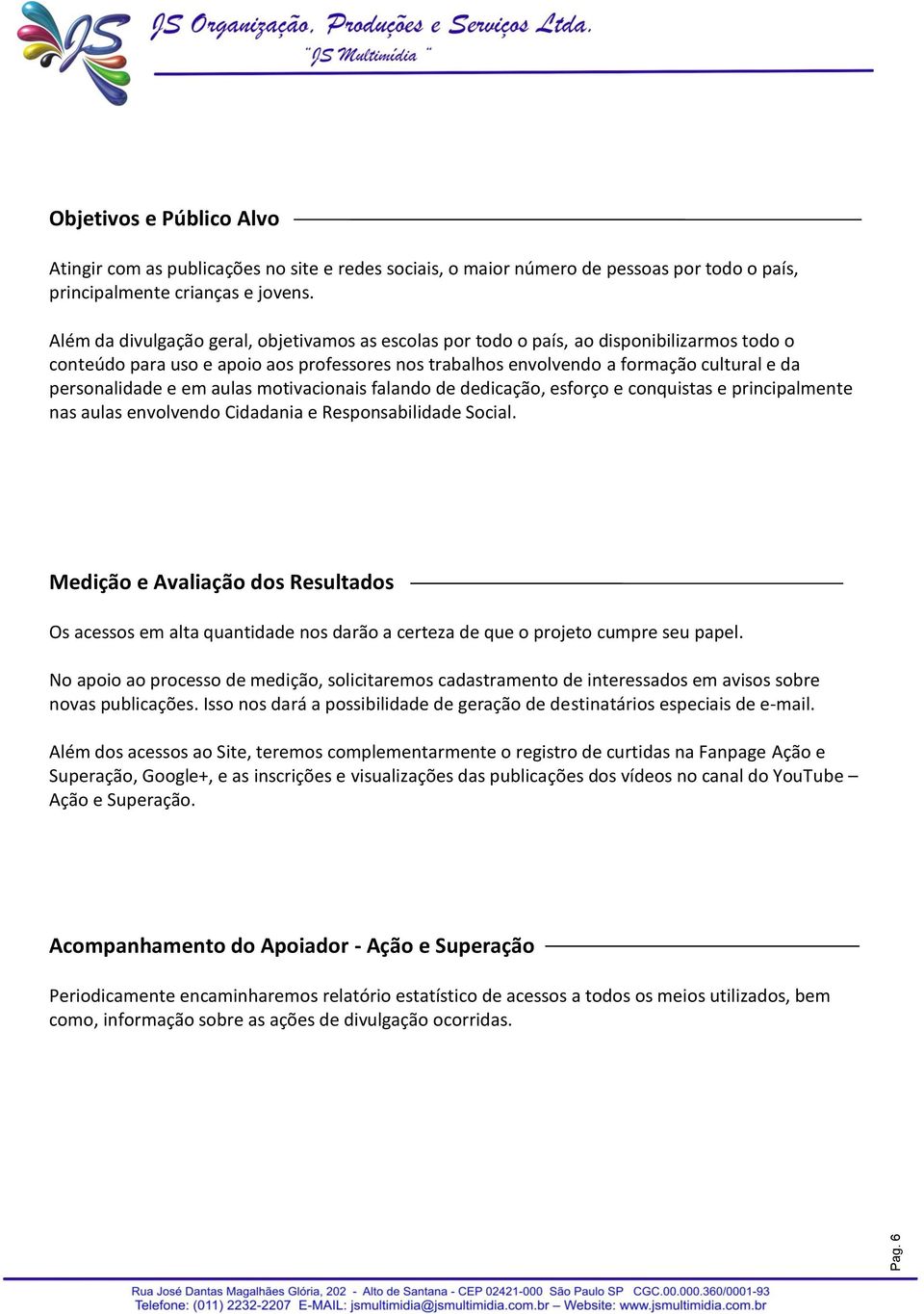 e em aulas motivacionais falando de dedicação, esforço e conquistas e principalmente nas aulas envolvendo Cidadania e Responsabilidade Social.