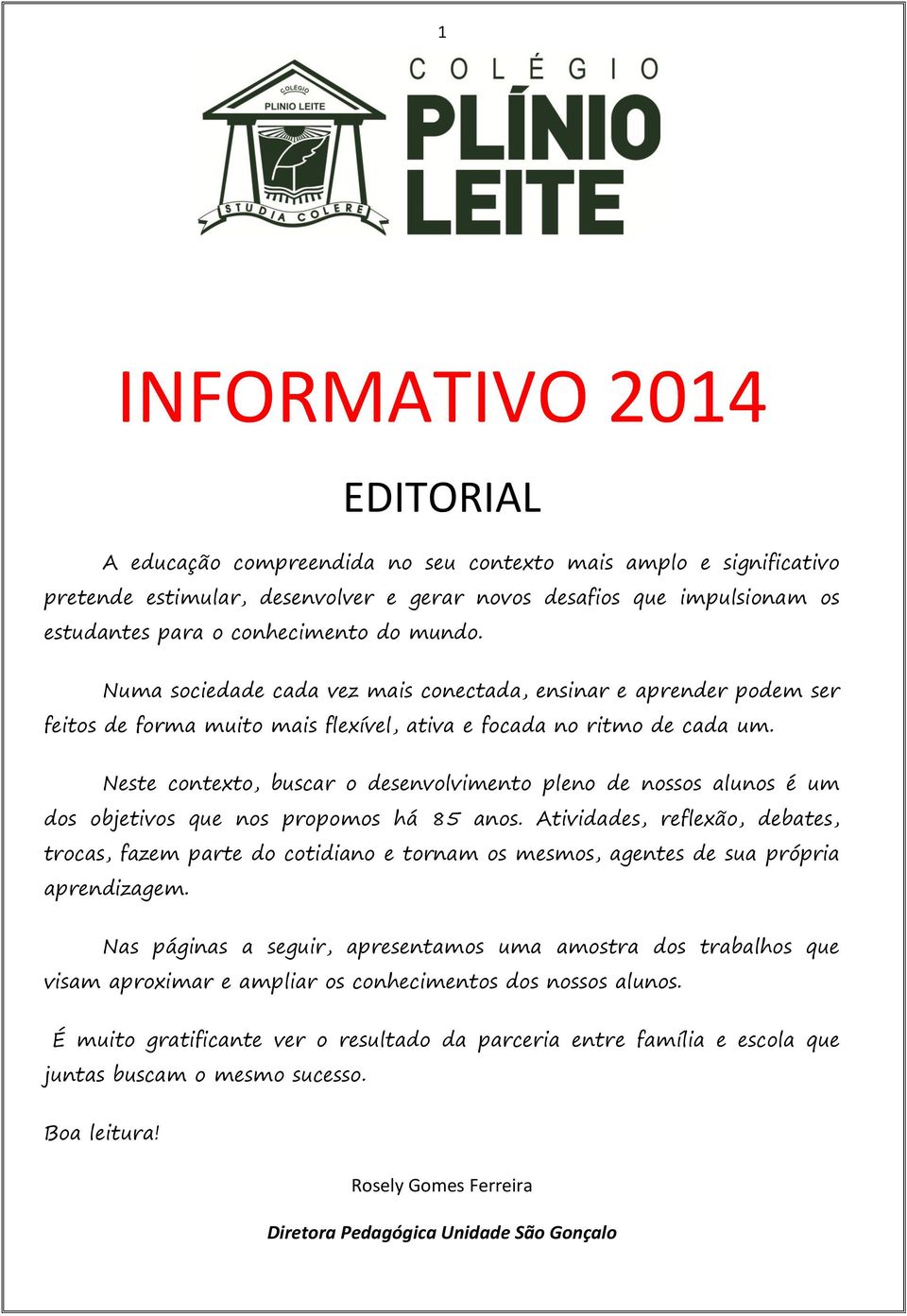 Neste contexto, buscar o desenvolvimento pleno de nossos alunos é um dos objetivos que nos propomos há 85 anos.